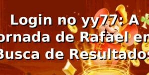 Login no yy77: A Jornada de Rafael em Busca de Resultados
