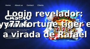Login revelador: yy77 fortune tiger e a virada de Rafael