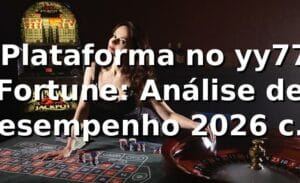 📊 Plataforma no yy77 Fortune: Análise de Desempenho 2026 com Dados Reais